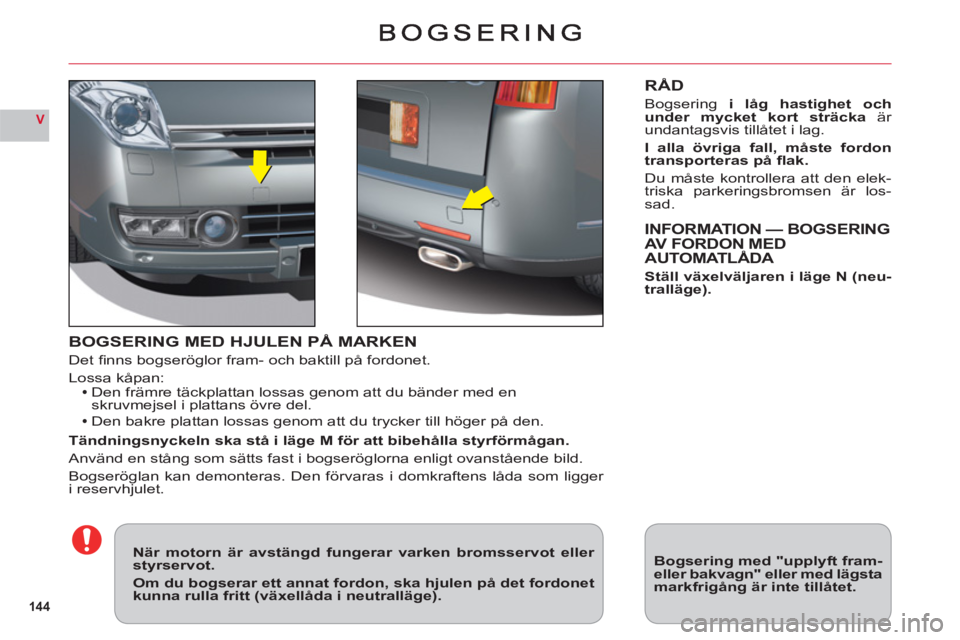 CITROEN C6 2012 InstruktionsbÖcker (in Swedish) 144
V
BOGSERING MED HJULEN PÅ MARKEN
Det fi nns bogseröglor fram- och baktill på fordonet.
Lossa kåpan:Den främre täckplattan lossas genom att du bänder med en skruvmejsel i plattans övre del CITROEN C6 2012 InstruktionsbÖcker (in Swedish) 144
V
BOGSERING MED HJULEN PÅ MARKEN
Det fi nns bogseröglor fram- och baktill på fordonet.
Lossa kåpan:Den främre täckplattan lossas genom att du bänder med en skruvmejsel i plattans övre del