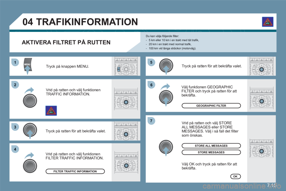 CITROEN C6 2012 InstruktionsbÖcker (in Swedish) 7.15
55
66
77
11
22
33
44
04
AKTIVERA FILTRET PÅ RUTTEN
Du kan välja följande fi lter: - 5 km eller 10 km i en trakt med t‰t trafi k, - 20 km i en trakt med normal trafi k, - 100 km CITROEN C6 2012 InstruktionsbÖcker (in Swedish) 7.15
55
66
77
11
22
33
44
04
AKTIVERA FILTRET PÅ RUTTEN
Du kan välja följande fi lter: - 5 km eller 10 km i en trakt med t‰t trafi k, - 20 km i en trakt med normal trafi k, - 100 km