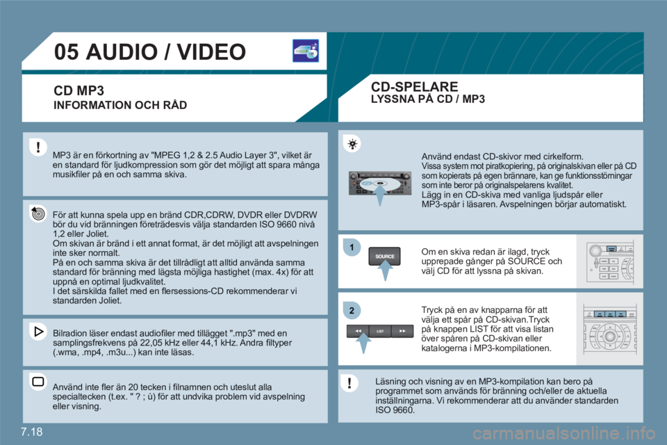CITROEN C6 2012 InstruktionsbÖcker (in Swedish) 7.18
1
22
05AUDIO / VIDEO
INFORMATION OCH RÅD
MP3 är en förkortning av "MPEG 1,2 & 2.5 Audio Layer 3", vilket är en standard för ljudkompression som gör det möjligt att spara många musikfi l CITROEN C6 2012 InstruktionsbÖcker (in Swedish) 7.18
1
22
05AUDIO / VIDEO
INFORMATION OCH RÅD
MP3 är en förkortning av "MPEG 1,2 & 2.5 Audio Layer 3", vilket är en standard för ljudkompression som gör det möjligt att spara många musikfi l