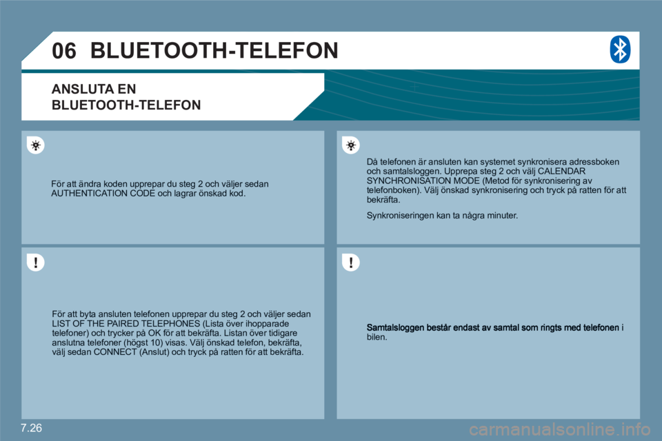 CITROEN C6 2012 InstruktionsbÖcker (in Swedish) 7.26
06
bilen.
Då telefonen är ansluten kan systemet synkronisera adressboken och samtalsloggen. Upprepa steg 2 och välj CALENDARSYNCHRONISATION MODE (Metod för synkronisering avtelefonboken). CITROEN C6 2012 InstruktionsbÖcker (in Swedish) 7.26
06
bilen.
Då telefonen är ansluten kan systemet synkronisera adressboken och samtalsloggen. Upprepa steg 2 och välj CALENDARSYNCHRONISATION MODE (Metod för synkronisering avtelefonboken).