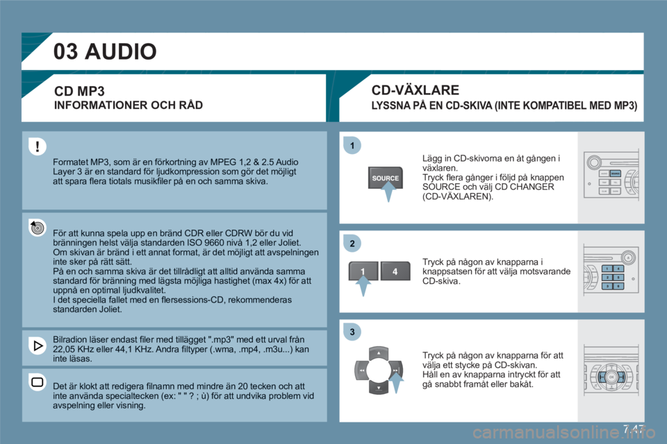 CITROEN C6 2012 InstruktionsbÖcker (in Swedish) 7.47
03
11
22
33
Formatet MP3, som är en förkortning av MPEG 1,2 & 2.5 AudioLayer 3 är en standard för ljudkompression som gör det möjligtatt spara fl era tiotals musikfi ler på en och samm CITROEN C6 2012 InstruktionsbÖcker (in Swedish) 7.47
03
11
22
33
Formatet MP3, som är en förkortning av MPEG 1,2 & 2.5 AudioLayer 3 är en standard för ljudkompression som gör det möjligtatt spara fl era tiotals musikfi ler på en och samm