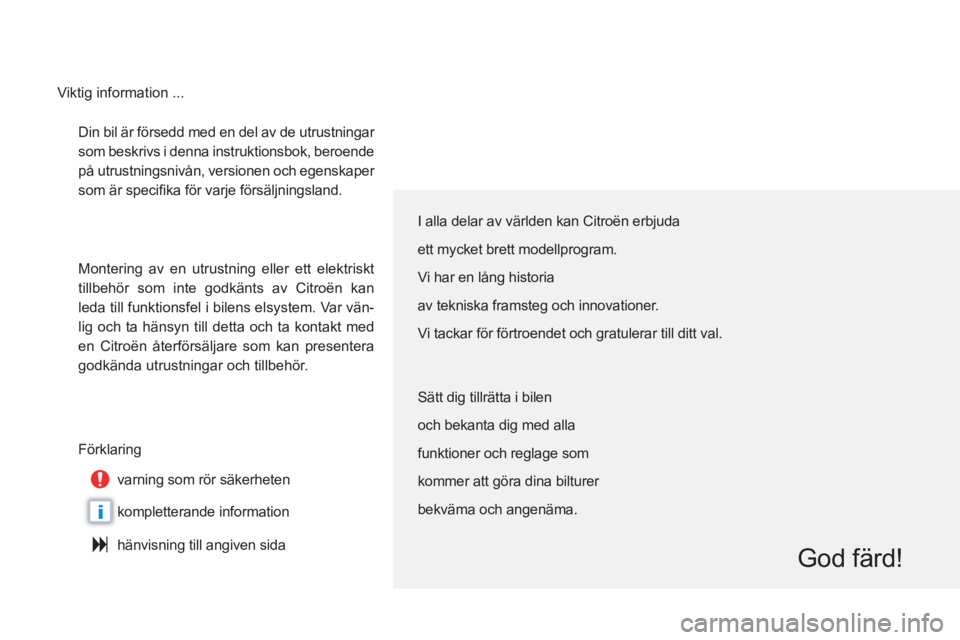 CITROEN C6 2012 InstruktionsbÖcker (in Swedish) i
Din bil är försedd med en del av de utrustningar
som beskrivs i denna instruktionsbok, beroende
på utrustningsnivån, versionen och egenskaper
som är specifi ka fˆr varje fˆrs‰ljningsland CITROEN C6 2012 InstruktionsbÖcker (in Swedish) i
Din bil är försedd med en del av de utrustningar
som beskrivs i denna instruktionsbok, beroende
på utrustningsnivån, versionen och egenskaper
som är specifi ka fˆr varje fˆrs‰ljningsland