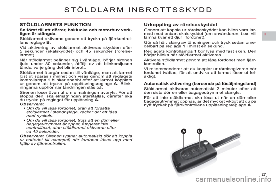 CITROEN C6 2012 InstruktionsbÖcker (in Swedish) 27
II
AB
STÖLDLARM INBROTTSSKYDD
STÖLDLARMETS FUNKTION
Se först till att dörrar, baklucka och motorhuv verk-ligen är stängda.
Stöldlarmet aktiveras genom att trycka på fjärrkontrol-lens regla CITROEN C6 2012 InstruktionsbÖcker (in Swedish) 27
II
AB
STÖLDLARM INBROTTSSKYDD
STÖLDLARMETS FUNKTION
Se först till att dörrar, baklucka och motorhuv verk-ligen är stängda.
Stöldlarmet aktiveras genom att trycka på fjärrkontrol-lens regla