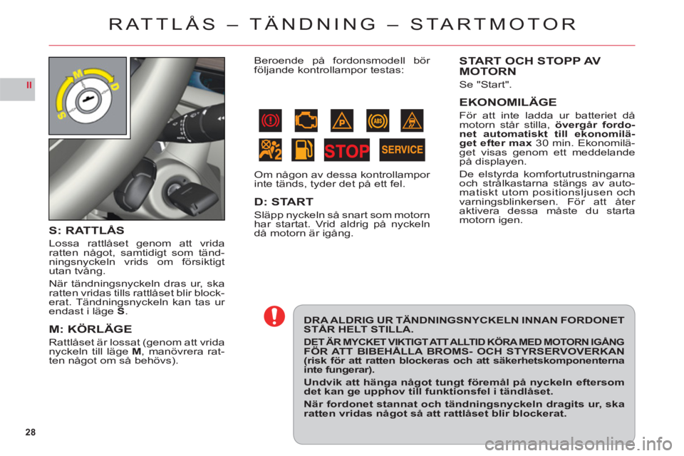 CITROEN C6 2012 InstruktionsbÖcker (in Swedish) 28
II
RATTLÅS – TÄNDNING – STA R T MOTOR
DRA ALDRIG UR TÄNDNINGSNYCKELN INNAN FORDONET STÅR HELT STILLA.
DET ÄR MYCKET VIKTIGT ATT ALLTID KÖRA MED MOTORN IGÅNG FÖR ATT BIBEHÅLLA BROMS- OC CITROEN C6 2012 InstruktionsbÖcker (in Swedish) 28
II
RATTLÅS – TÄNDNING – STA R T MOTOR
DRA ALDRIG UR TÄNDNINGSNYCKELN INNAN FORDONET STÅR HELT STILLA.
DET ÄR MYCKET VIKTIGT ATT ALLTID KÖRA MED MOTORN IGÅNG FÖR ATT BIBEHÅLLA BROMS- OC