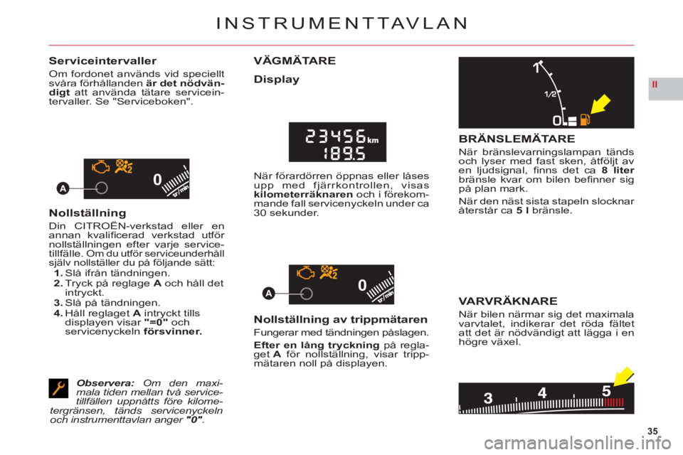 CITROEN C6 2012 InstruktionsbÖcker (in Swedish) 35
II
00
00A
A
INSTRUMENTTAVLAN
Serviceintervaller
Om fordonet används vid specielltsvåra förhållanden är det nödvän-digtatt använda tätare servicein-
tervaller. Se "Serviceboken".
Nollstäl CITROEN C6 2012 InstruktionsbÖcker (in Swedish) 35
II
00
00A
A
INSTRUMENTTAVLAN
Serviceintervaller
Om fordonet används vid specielltsvåra förhållanden är det nödvän-digtatt använda tätare servicein-
tervaller. Se "Serviceboken".
Nollstäl