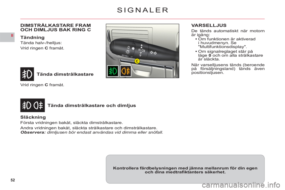 CITROEN C6 2012 InstruktionsbÖcker (in Swedish) 52
II
C
SIGNALER
Tända dimstrålkastare
Tända dimstrålkastare och dimljus
Vrid ringenCframåt.
Släckning
Första vridningen bakåt, släckta dimstrålkastare.
Andra vridningen bakåt, släckta str CITROEN C6 2012 InstruktionsbÖcker (in Swedish) 52
II
C
SIGNALER
Tända dimstrålkastare
Tända dimstrålkastare och dimljus
Vrid ringenCframåt.
Släckning
Första vridningen bakåt, släckta dimstrålkastare.
Andra vridningen bakåt, släckta str