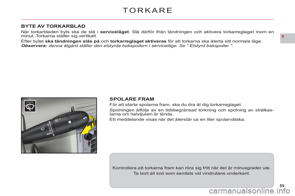 CITROEN C6 2012 InstruktionsbÖcker (in Swedish) 55
II
TORKARE
BYTE AV TORKARBLAD
När torkarbladen byts ska de stå i serviceläget. Slå därför ifrån tändningen och aktivera torkarreglaget inom enminut. Torkarna ställer sig vertikalt.
Efter b CITROEN C6 2012 InstruktionsbÖcker (in Swedish) 55
II
TORKARE
BYTE AV TORKARBLAD
När torkarbladen byts ska de stå i serviceläget. Slå därför ifrån tändningen och aktivera torkarreglaget inom enminut. Torkarna ställer sig vertikalt.
Efter b