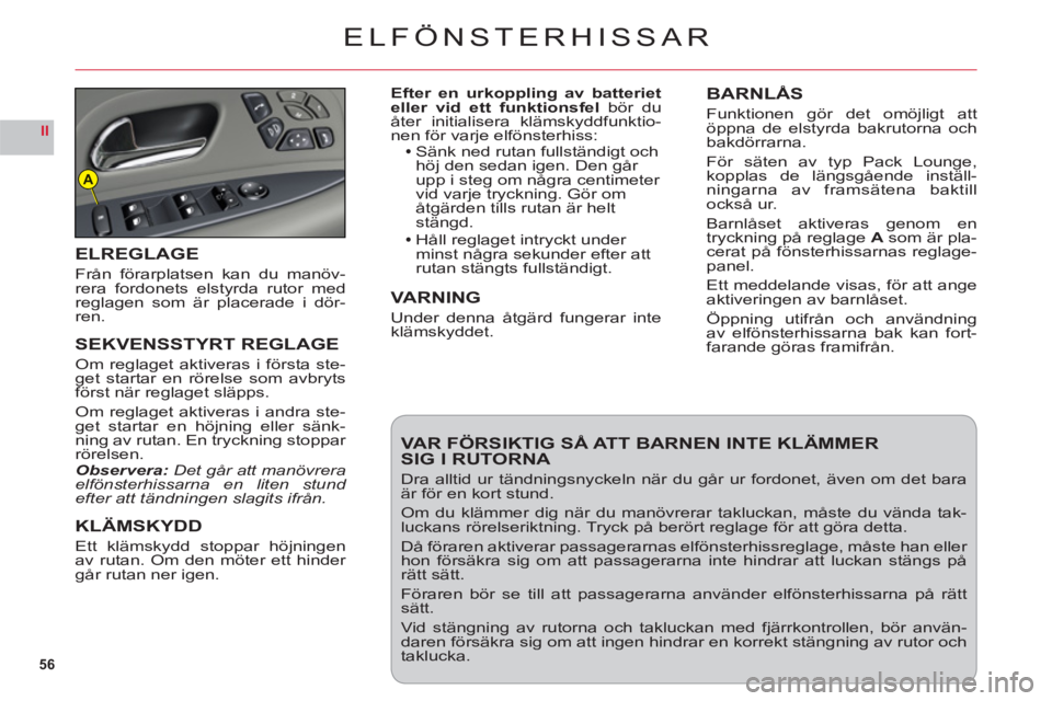 CITROEN C6 2012 InstruktionsbÖcker (in Swedish) 56
II
A
ELFÖNSTERHISSAR
Efter en urkoppling av batteriet
eller vid ett funktionsfelbör du
åter initialisera klämskyddfunktio-
nen för varje elfönsterhiss:Sänk ned rutan fullständigt och
hö CITROEN C6 2012 InstruktionsbÖcker (in Swedish) 56
II
A
ELFÖNSTERHISSAR
Efter en urkoppling av batteriet
eller vid ett funktionsfelbör du
åter initialisera klämskyddfunktio-
nen för varje elfönsterhiss:Sänk ned rutan fullständigt och
hö