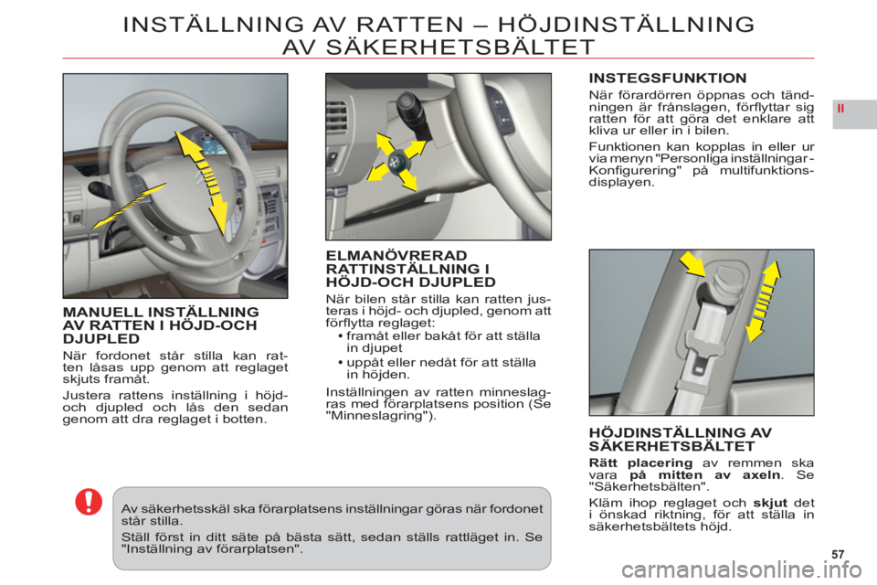 CITROEN C6 2012 InstruktionsbÖcker (in Swedish) 57
II
INSTÄLLNING AV RATTEN – HÖJDINSTÄLLNING
AV SÄKERHETSBÄLT ET
MANUELL INSTÄLLNING
AV RATTEN I HÖJD-OCH
DJUPLED
När fordonet står stilla kan rat-
ten låsas upp genom att reglagetskjuts CITROEN C6 2012 InstruktionsbÖcker (in Swedish) 57
II
INSTÄLLNING AV RATTEN – HÖJDINSTÄLLNING
AV SÄKERHETSBÄLT ET
MANUELL INSTÄLLNING
AV RATTEN I HÖJD-OCH
DJUPLED
När fordonet står stilla kan rat-
ten låsas upp genom att reglagetskjuts