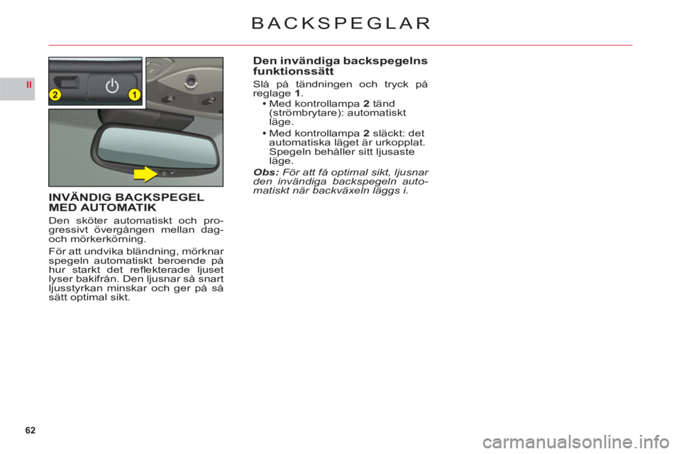 CITROEN C6 2012 InstruktionsbÖcker (in Swedish) 62
II12
BACKSPEGLAR
Den invändiga backspegelns funktionssätt
Slå på tändningen och tryck på
reglage 1.Med kontrollampa2tänd(strömbrytare): automatisktläge.Med kontrollampa2släckt: det autom CITROEN C6 2012 InstruktionsbÖcker (in Swedish) 62
II12
BACKSPEGLAR
Den invändiga backspegelns funktionssätt
Slå på tändningen och tryck på
reglage 1.Med kontrollampa2tänd(strömbrytare): automatisktläge.Med kontrollampa2släckt: det autom