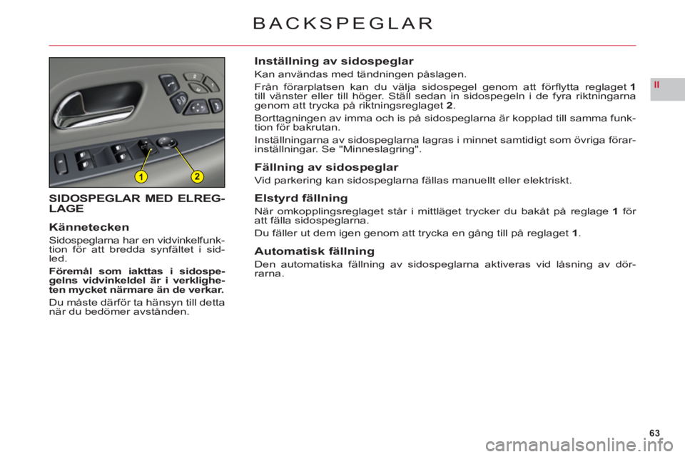 CITROEN C6 2012 InstruktionsbÖcker (in Swedish) 63
II
12
BACKSPEGLAR
SIDOSPEGLAR MED ELREG-LAGE
Kännetecken
Sidospeglarna har en vidvinkelfunk-
tion för att bredda synfältet i sid-led.
Föremål som iakttas i sidospe-gelns vidvinkeldel är i ver CITROEN C6 2012 InstruktionsbÖcker (in Swedish) 63
II
12
BACKSPEGLAR
SIDOSPEGLAR MED ELREG-LAGE
Kännetecken
Sidospeglarna har en vidvinkelfunk-
tion för att bredda synfältet i sid-led.
Föremål som iakttas i sidospe-gelns vidvinkeldel är i ver