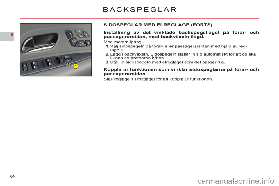 CITROEN C6 2012 InstruktionsbÖcker (in Swedish) 64
II
1
BACKSPEGLAR
SIDOSPEGLAR MED ELREGLAGE (FORTS)
Inställning av det vinklade backspegelläget på förar- ochpassagerarsidan, med backväxeln ilagd.
Med motorn igång:1. Välj sidospegeln på f CITROEN C6 2012 InstruktionsbÖcker (in Swedish) 64
II
1
BACKSPEGLAR
SIDOSPEGLAR MED ELREGLAGE (FORTS)
Inställning av det vinklade backspegelläget på förar- ochpassagerarsidan, med backväxeln ilagd.
Med motorn igång:1. Välj sidospegeln på f