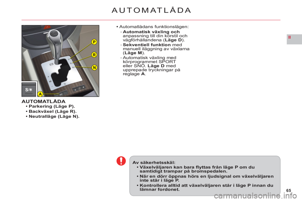 CITROEN C6 2012 InstruktionsbÖcker (in Swedish) 65
IIP
R
N
A
AUTOMATLÅDA
Av säkerhetsskäl:Växelväljaren kan bara fl yttas från läge P om du samtidigt trampar på bromspedalen.
När en dörr öppnas hörs en ljudsignal om växelväljareninte CITROEN C6 2012 InstruktionsbÖcker (in Swedish) 65
IIP
R
N
A
AUTOMATLÅDA
Av säkerhetsskäl:Växelväljaren kan bara fl yttas från läge P om du samtidigt trampar på bromspedalen.
När en dörr öppnas hörs en ljudsignal om växelväljareninte