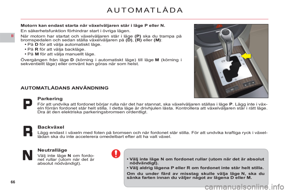 CITROEN C6 2012 InstruktionsbÖcker (in Swedish) 66
II
AUTOMATLÅDA
Motorn kan endast starta när växelväljaren står i läge P eller N.
En säkerhetsfunktion förhindrar start i övriga lägen.
När motorn har startat och växelväl
jaren står i CITROEN C6 2012 InstruktionsbÖcker (in Swedish) 66
II
AUTOMATLÅDA
Motorn kan endast starta när växelväljaren står i läge P eller N.
En säkerhetsfunktion förhindrar start i övriga lägen.
När motorn har startat och växelväl
jaren står i