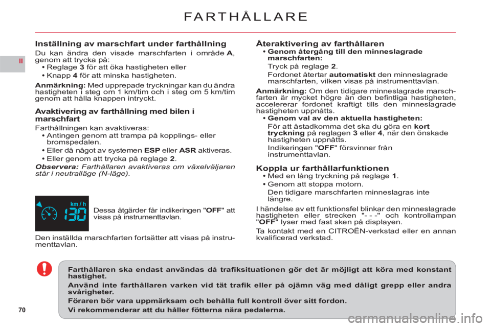CITROEN C6 2012 InstruktionsbÖcker (in Swedish) 70
II
FARTHÅLLARE
Dessa åtgärder får indikeringen "OFF" att
visas på instrumenttavlan.
Inställning av marschfart under farthållning
Du kan ändra den visade marschfarten i område A,
genom at CITROEN C6 2012 InstruktionsbÖcker (in Swedish) 70
II
FARTHÅLLARE
Dessa åtgärder får indikeringen "OFF" att
visas på instrumenttavlan.
Inställning av marschfart under farthållning
Du kan ändra den visade marschfarten i område A,
genom at