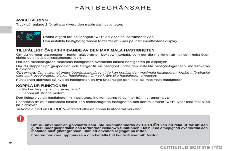 CITROEN C6 2012 InstruktionsbÖcker (in Swedish) 72
II
FARTBEGRÄNSARE
AVAKTIVERING
Tryck på reglage2 för att avaktivera den maximala hastigheten.
Denna åtgärd får indikeringen "OFF" att visas på instrumenttavlan.
Den inställda hasti
ghetsgr CITROEN C6 2012 InstruktionsbÖcker (in Swedish) 72
II
FARTBEGRÄNSARE
AVAKTIVERING
Tryck på reglage2 för att avaktivera den maximala hastigheten.
Denna åtgärd får indikeringen "OFF" att visas på instrumenttavlan.
Den inställda hasti
ghetsgr