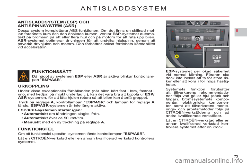 CITROEN C6 2012 InstruktionsbÖcker (in Swedish) 73
II
ANTISLADDSYSTEM
ESP-systemet ger ökad säkerhet
vid normal körning. Föraren skadock inte lockas att ta för stora ris-
ker eller att köra i för höga hastig-heter.
Systemets funktion förut CITROEN C6 2012 InstruktionsbÖcker (in Swedish) 73
II
ANTISLADDSYSTEM
ESP-systemet ger ökad säkerhet
vid normal körning. Föraren skadock inte lockas att ta för stora ris-
ker eller att köra i för höga hastig-heter.
Systemets funktion förut