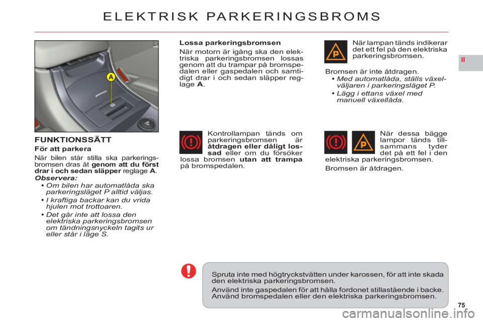 CITROEN C6 2012 InstruktionsbÖcker (in Swedish) 75
II
A
ELEKTRISK PARKERINGSBROMS
FUNKTIONSSÄTT
För att parkera
När bilen står stilla ska parkerings-bromsen dras åt genom att du förstdrar i och sedan släpperreglage rA.Observera:Om bilen har CITROEN C6 2012 InstruktionsbÖcker (in Swedish) 75
II
A
ELEKTRISK PARKERINGSBROMS
FUNKTIONSSÄTT
För att parkera
När bilen står stilla ska parkerings-bromsen dras åt genom att du förstdrar i och sedan släpperreglage rA.Observera:Om bilen har