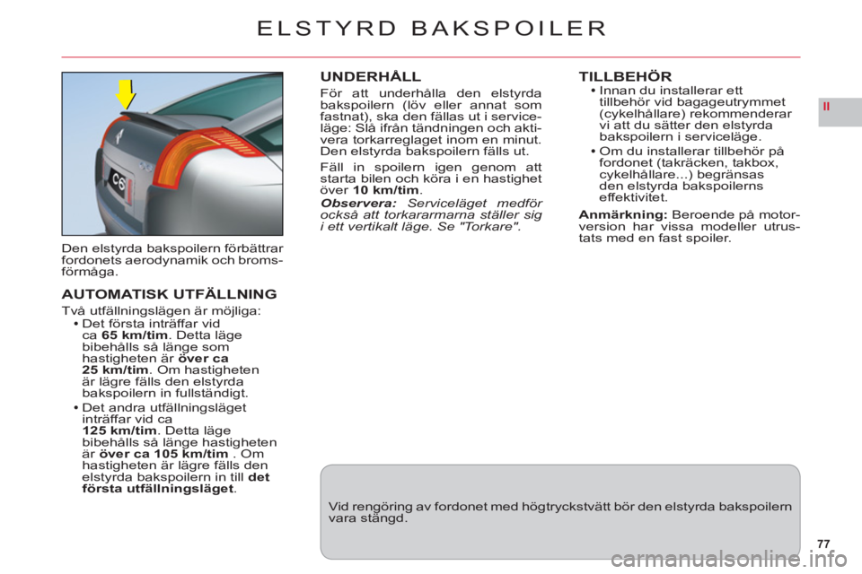 CITROEN C6 2012 InstruktionsbÖcker (in Swedish) 77
II
ELSTYRD BAKSPOILER
Den elstyrda bakspoilern förbättrar
fordonets aerodynamik och broms-
förmåga.
AUTOMATISK UTFÄLLNING
Två utfällningslägen är möjliga:Det första inträffar vidca 65 CITROEN C6 2012 InstruktionsbÖcker (in Swedish) 77
II
ELSTYRD BAKSPOILER
Den elstyrda bakspoilern förbättrar
fordonets aerodynamik och broms-
förmåga.
AUTOMATISK UTFÄLLNING
Två utfällningslägen är möjliga:Det första inträffar vidca 65
