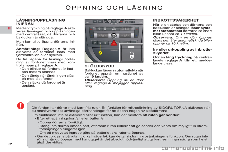 CITROEN C6 2012 InstruktionsbÖcker (in Swedish) 82
III
LÅSNING/UPPLÅSNING
INIFRÅN
Med en tryckning på reglage Aakti-
veras låsningen och upplåsningenmed centrallåset, då dörrarna och
bakluckan är stängda.
Man kan alltid öppna dörrarna CITROEN C6 2012 InstruktionsbÖcker (in Swedish) 82
III
LÅSNING/UPPLÅSNING
INIFRÅN
Med en tryckning på reglage Aakti-
veras låsningen och upplåsningenmed centrallåset, då dörrarna och
bakluckan är stängda.
Man kan alltid öppna dörrarna