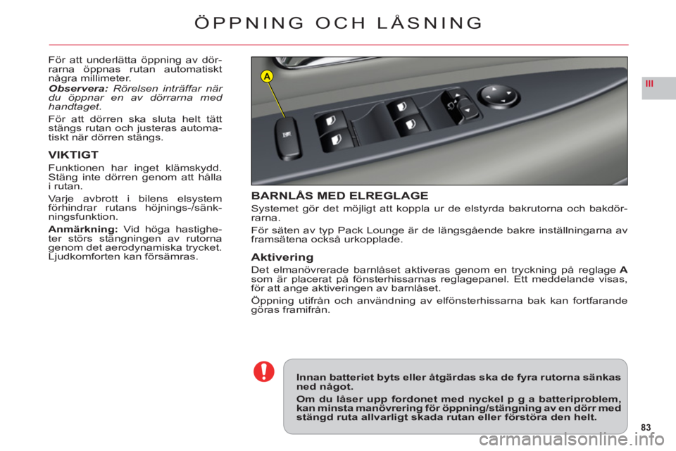 CITROEN C6 2012 InstruktionsbÖcker (in Swedish) 83
IIIA
ÖPPNING OCH LÅSNING
För att underlätta öppning av dör-rarna öppnas rutan automatisktnågra millimeter.Observera: Rörelsen inträffar när
du öppnar en av dörrarna med handtaget.
Fö CITROEN C6 2012 InstruktionsbÖcker (in Swedish) 83
IIIA
ÖPPNING OCH LÅSNING
För att underlätta öppning av dör-rarna öppnas rutan automatisktnågra millimeter.Observera: Rörelsen inträffar när
du öppnar en av dörrarna med handtaget.
Fö