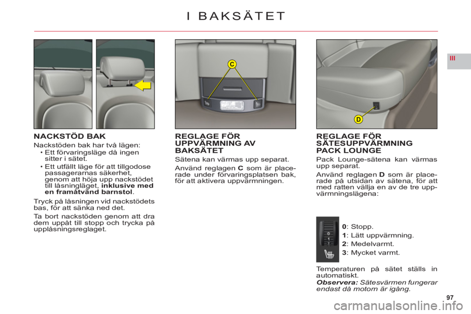 CITROEN C6 2012 InstruktionsbÖcker (in Swedish) 97
IIIC
D
I BAKSÄTET
NACKSTÖD BAK
Nackstöden bak har två lägen:Ett förvaringsläge då ingen sitter i sätet.
Ett utfällt läge för att tillgodosepassagerarnas säkerhet,genom att höja upp na CITROEN C6 2012 InstruktionsbÖcker (in Swedish) 97
IIIC
D
I BAKSÄTET
NACKSTÖD BAK
Nackstöden bak har två lägen:Ett förvaringsläge då ingen sitter i sätet.
Ett utfällt läge för att tillgodosepassagerarnas säkerhet,genom att höja upp na