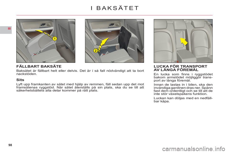 CITROEN C6 2012 InstruktionsbÖcker (in Swedish) 98
III
1
2
I BAKSÄTET
FÄLLBART BAKSÄTE
Baksätet är fällbart helt eller delvis. Det är i så fall nödvändigt att ta bort nackstöden.
Sits
Lyft upp framkanten av sätet med hjälp av remmen, f CITROEN C6 2012 InstruktionsbÖcker (in Swedish) 98
III
1
2
I BAKSÄTET
FÄLLBART BAKSÄTE
Baksätet är fällbart helt eller delvis. Det är i så fall nödvändigt att ta bort nackstöden.
Sits
Lyft upp framkanten av sätet med hjälp av remmen, f