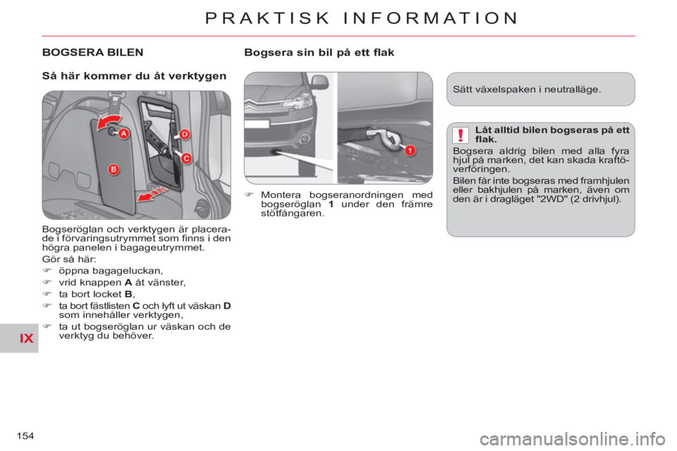 CITROEN C-CROSSER 2012  InstruktionsbÖcker (in Swedish) IX
!
PRAKTISK INFORMATION
154
BOGSERA BILEN  
 
   
Så här kommer du åt verkt
ygen    
Bo
gsera sin bil på ett flak 
 
 
 
�) 
 Montera bogseranordningen med 
bogseröglan  1 
 under den främre 
