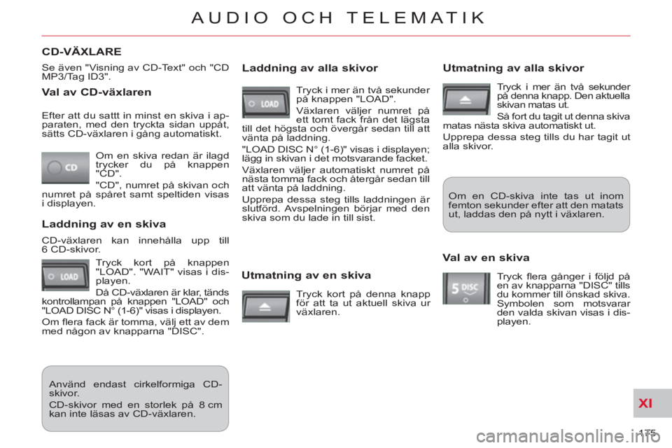 CITROEN C-CROSSER 2012 InstruktionsbÖcker (in Swedish) XI
175
AUDIO OCH TELEMATIK
Val av CD-växlaren
Om en skiva redan är ilagd
trycker du på knappen
"CD".
"CD", numret på skivan och
numret på spåret samt speltiden visas
i displayen. CITROEN C-CROSSER 2012 InstruktionsbÖcker (in Swedish) XI
175
AUDIO OCH TELEMATIK
Val av CD-växlaren
Om en skiva redan är ilagd
trycker du på knappen
"CD".
"CD", numret på skivan och
numret på spåret samt speltiden visas
i displayen.