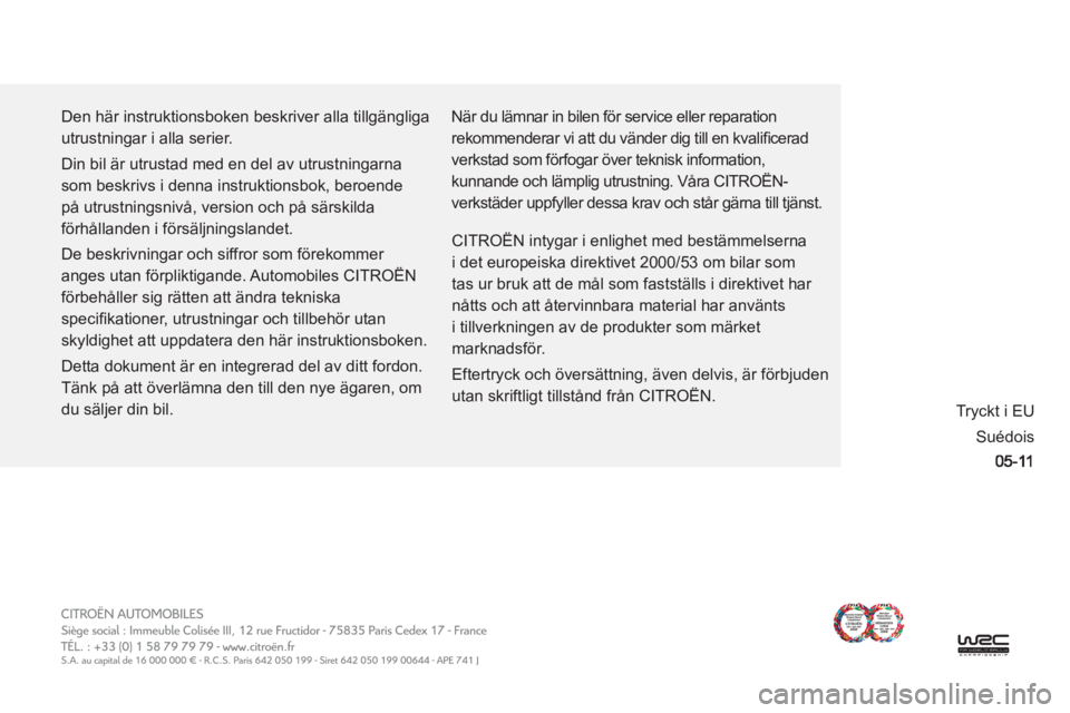 CITROEN C-CROSSER 2012 InstruktionsbÖcker (in Swedish) Den här instruktionsboken beskriver alla tillgängliga
utrustningar i alla serier.
Din bil är utrustad med en del av utrustningarna
som beskrivs i denna instruktionsbok, beroende
på utrustn CITROEN C-CROSSER 2012 InstruktionsbÖcker (in Swedish) Den här instruktionsboken beskriver alla tillgängliga
utrustningar i alla serier.
Din bil är utrustad med en del av utrustningarna
som beskrivs i denna instruktionsbok, beroende
på utrustn