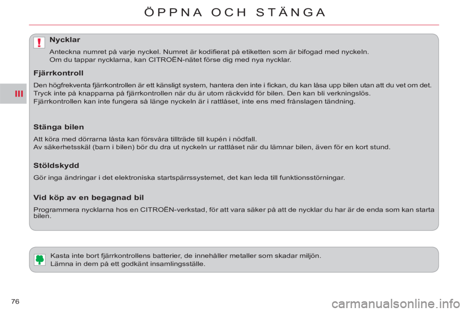CITROEN C-CROSSER 2012  InstruktionsbÖcker (in Swedish) III
!
ÖPPNA OCH STÄNGA
76
   
 
 
 
 
 
 
 
Kasta inte bort fjärrkontrollens batterier, de innehåller metaller som skadar miljön. 
  Lämna in dem på ett godkänt insamlingsställe. 
Nycklar 
 
