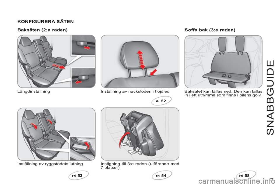 CITROEN C-CROSSER 2012  InstruktionsbÖcker (in Swedish) 7 
S
NABB
GU
ID
E
   
KONFIGURERA SÄTEN  
   
Baks
äten (2:a raden)
 Längdinställning
 
Inställning av ryggstödets lutning 
�53  
Inställning av nackstöden i höjdled
Instigning till 3:e rade