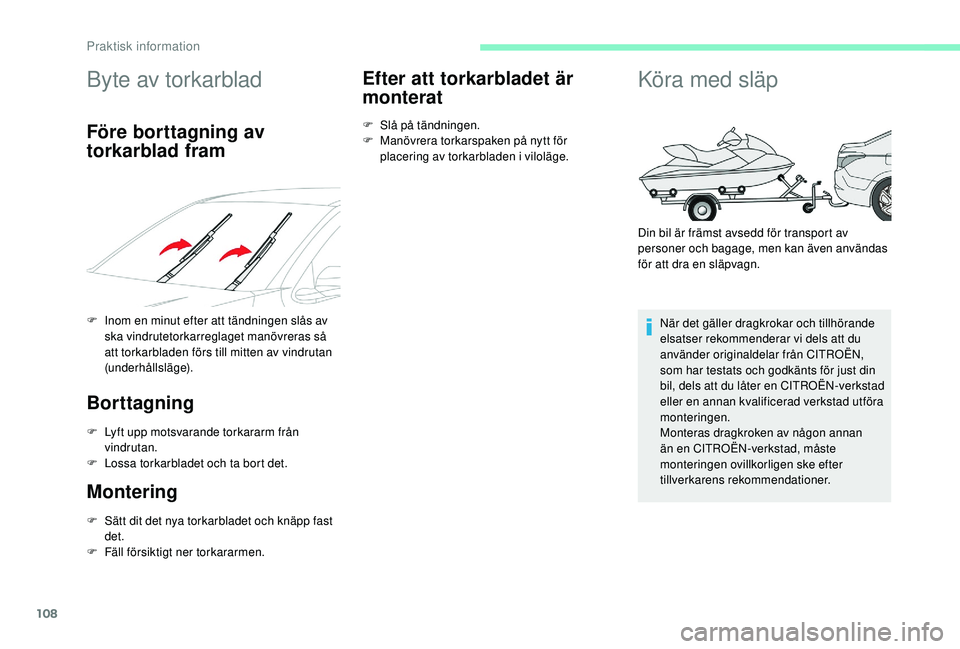 CITROEN C-ELYSÉE 2018  InstruktionsbÖcker (in Swedish) 108
Byte av torkarblad
Före borttagning av 
torkarblad fram
F Inom en minut efter att tändningen slås av ska vindrutetorkarreglaget manövreras så 
att torkarbladen förs till mitten av vindrutan 