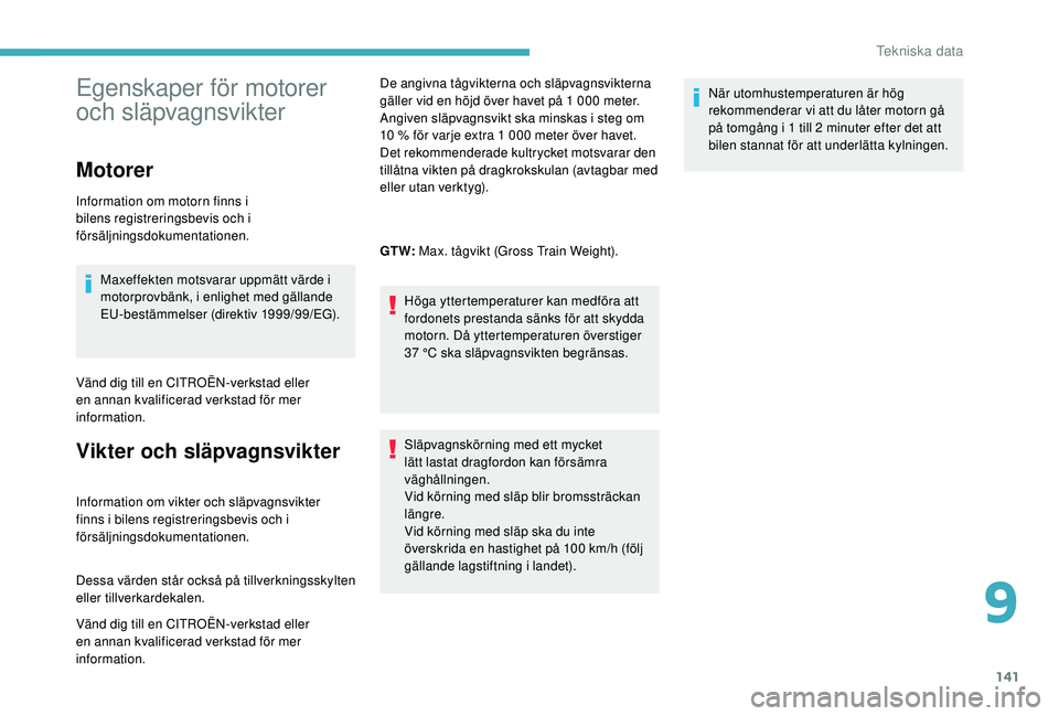 CITROEN C-ELYSÉE 2018 InstruktionsbÖcker (in Swedish) 141
Egenskaper för motorer
och släpvagnsvikter
Motorer
Information om motorn finns i
bilens registreringsbevis och i
försäljningsdokumentationen.Maxeffekten motsvarar uppmätt värde i
motorpr CITROEN C-ELYSÉE 2018 InstruktionsbÖcker (in Swedish) 141
Egenskaper för motorer
och släpvagnsvikter
Motorer
Information om motorn finns i
bilens registreringsbevis och i
försäljningsdokumentationen.Maxeffekten motsvarar uppmätt värde i
motorpr