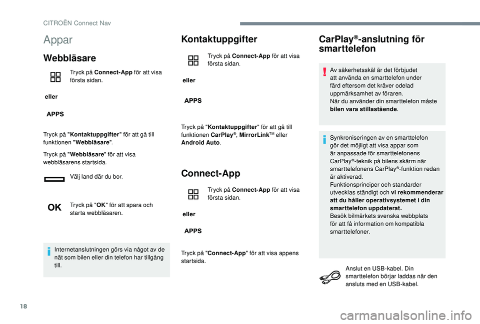 CITROEN C-ELYSÉE 2018  InstruktionsbÖcker (in Swedish) 18
Appar
Webbläsare
 eller Tryck på Connect-App
 för att visa 
första sidan.
Tryck på " Kontaktuppgifter " för att gå till 
funktionen " Webbläsare ".
Tryck på " Webbläsa