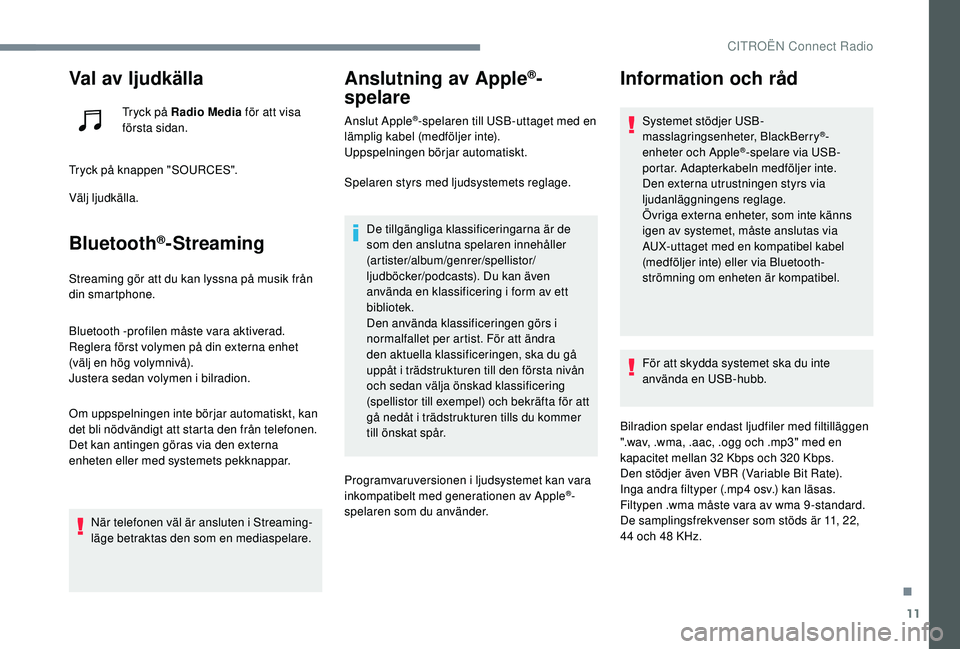 CITROEN C-ELYSÉE 2018 InstruktionsbÖcker (in Swedish) 11
Val av ljudkälla
Tryck på Radio Media för att visa
första sidan.
Tryck på knappen "SOURCES".
Välj ljudkälla.
Bluetooth®-Streaming
Streaming gör att du kan lyssna på musik från
CITROEN C-ELYSÉE 2018 InstruktionsbÖcker (in Swedish) 11
Val av ljudkälla
Tryck på Radio Media för att visa
första sidan.
Tryck på knappen "SOURCES".
Välj ljudkälla.
Bluetooth®-Streaming
Streaming gör att du kan lyssna på musik från