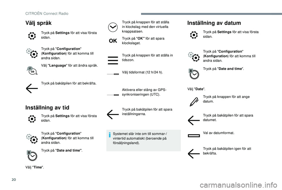 CITROEN C-ELYSÉE 2018  InstruktionsbÖcker (in Swedish) 20
Välj språk
Tryck på Settings för att visa första 
sidan.
Tryck på " Configuration " 
( Konfiguration ) för att komma till 
andra sidan.
Välj " Language " för att ändra spr