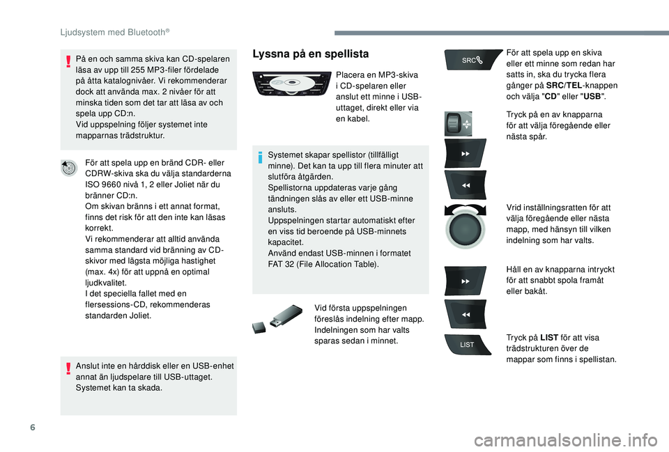 CITROEN C-ELYSÉE 2018 InstruktionsbÖcker (in Swedish) 6
På en och samma skiva kan CD-spelaren
läsa av upp till 255 MP3 -filer fördelade
på åtta katalognivåer. Vi rekommenderar
dock att använda max. 2
nivåer för att
minska tiden som det ta CITROEN C-ELYSÉE 2018 InstruktionsbÖcker (in Swedish) 6
På en och samma skiva kan CD-spelaren
läsa av upp till 255 MP3 -filer fördelade
på åtta katalognivåer. Vi rekommenderar
dock att använda max. 2
nivåer för att
minska tiden som det ta