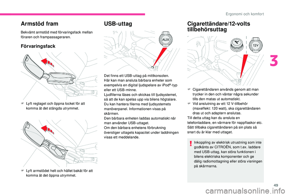CITROEN C-ELYSÉE 2018 InstruktionsbÖcker (in Swedish) 49
Armstöd fram
Bekvämt armstöd med förvaringsfack mellan
föraren och frampassageraren.
Förvaringsfack
USB-uttagCigarettändare/12-volts
tillbehörsuttag
Inkoppling av elektrisk utrustning som CITROEN C-ELYSÉE 2018 InstruktionsbÖcker (in Swedish) 49
Armstöd fram
Bekvämt armstöd med förvaringsfack mellan
föraren och frampassageraren.
Förvaringsfack
USB-uttagCigarettändare/12-volts
tillbehörsuttag
Inkoppling av elektrisk utrustning som