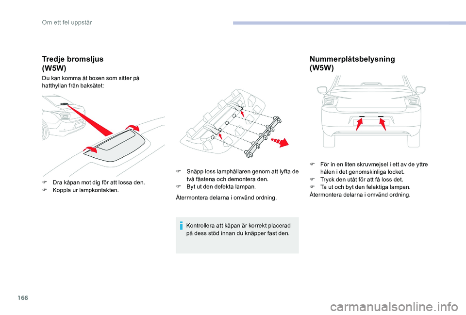 CITROEN C-ELYSÉE 2017 InstruktionsbÖcker (in Swedish) 166
Tredje bromsljus
Du kan komma åt boxen som sitter på
hatthyllan från baksätet:
F
D
ra kåpan mot dig för att lossa den.
F
K
oppla ur lampkontakten. F
S
näpp loss lamphållaren genom CITROEN C-ELYSÉE 2017 InstruktionsbÖcker (in Swedish) 166
Tredje bromsljus
Du kan komma åt boxen som sitter på
hatthyllan från baksätet:
F
D
ra kåpan mot dig för att lossa den.
F
K
oppla ur lampkontakten. F
S
näpp loss lamphållaren genom