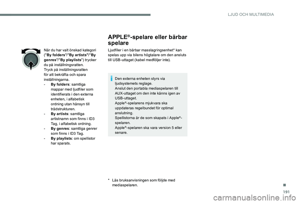 CITROEN C-ELYSÉE 2017 InstruktionsbÖcker (in Swedish) 191
APPLE®spelare eller bärbar
spelare
Ljudfiler i en bärbar masslagringsenhet* kan
spelas upp via bilens högtalare om den ansluts
till USB-uttaget (kabel medföljer inte).
Den externa enhete CITROEN C-ELYSÉE 2017 InstruktionsbÖcker (in Swedish) 191
APPLE®spelare eller bärbar
spelare
Ljudfiler i en bärbar masslagringsenhet* kan
spelas upp via bilens högtalare om den ansluts
till USB-uttaget (kabel medföljer inte).
Den externa enhete