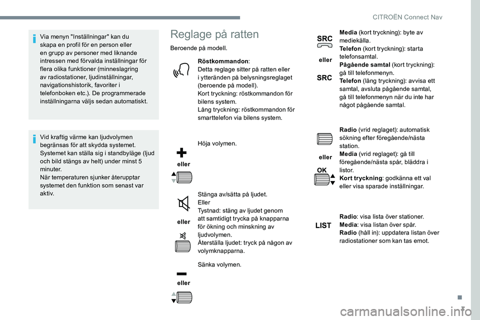 CITROEN C-ELYSÉE 2017 InstruktionsbÖcker (in Swedish) 3
Via menyn "Inställningar" kan du
skapa en profil för en person eller
en grupp av personer med liknande
intressen med förvalda inställningar för
flera olika funktioner (minneslagring CITROEN C-ELYSÉE 2017 InstruktionsbÖcker (in Swedish) 3
Via menyn "Inställningar" kan du
skapa en profil för en person eller
en grupp av personer med liknande
intressen med förvalda inställningar för
flera olika funktioner (minneslagring