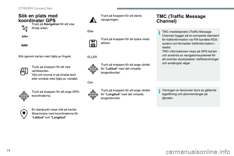 CITROEN C-ELYSÉE 2017 InstruktionsbÖcker (in Swedish) 14
Sök en plats med
koordinater GPS
eller Tryck på Navigation
för att visa
första sidan.
Sök igenom kartan med hjälp av fingret. Tryck på knappen för att visa
världskartan.
Välj och zoo CITROEN C-ELYSÉE 2017 InstruktionsbÖcker (in Swedish) 14
Sök en plats med
koordinater GPS
eller Tryck på Navigation
för att visa
första sidan.
Sök igenom kartan med hjälp av fingret. Tryck på knappen för att visa
världskartan.
Välj och zoo