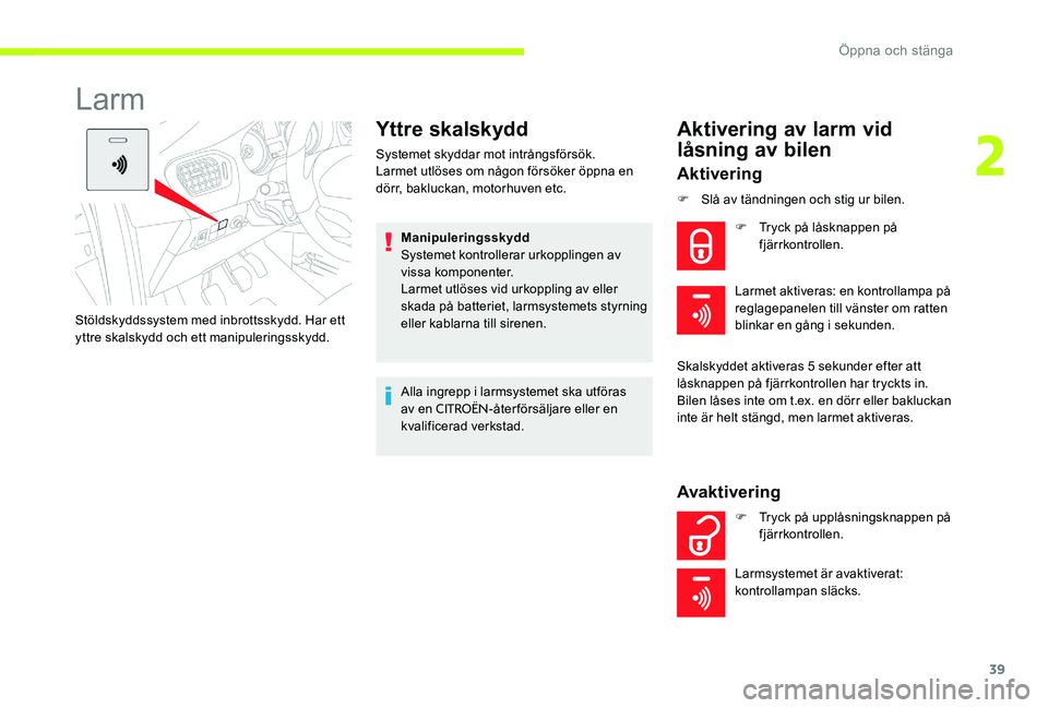 CITROEN C-ELYSÉE 2017 InstruktionsbÖcker (in Swedish) 39
Larm
Yttre skalskydd
Systemet skyddar mot intrångsförsök.
Larmet utlöses om någon försöker öppna en
dörr, bakluckan, motorhuven etc.Manipuleringsskydd
Systemet kontrollerar urkopplingen a CITROEN C-ELYSÉE 2017 InstruktionsbÖcker (in Swedish) 39
Larm
Yttre skalskydd
Systemet skyddar mot intrångsförsök.
Larmet utlöses om någon försöker öppna en
dörr, bakluckan, motorhuven etc.Manipuleringsskydd
Systemet kontrollerar urkopplingen a