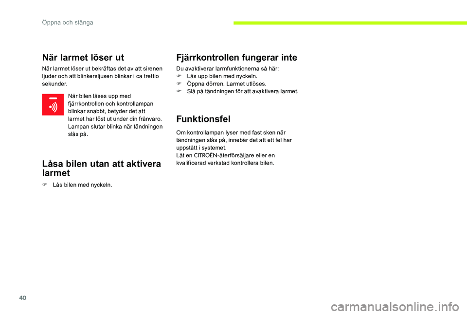 CITROEN C-ELYSÉE 2017 InstruktionsbÖcker (in Swedish) 40
När larmet löser ut
När larmet löser ut bekräftas det av att sirenen
ljuder och att blinkersljusen blinkar i ca trettio
sekunder.När bilen låses upp med
fjärrkontrollen och kontrollampan CITROEN C-ELYSÉE 2017 InstruktionsbÖcker (in Swedish) 40
När larmet löser ut
När larmet löser ut bekräftas det av att sirenen
ljuder och att blinkersljusen blinkar i ca trettio
sekunder.När bilen låses upp med
fjärrkontrollen och kontrollampan