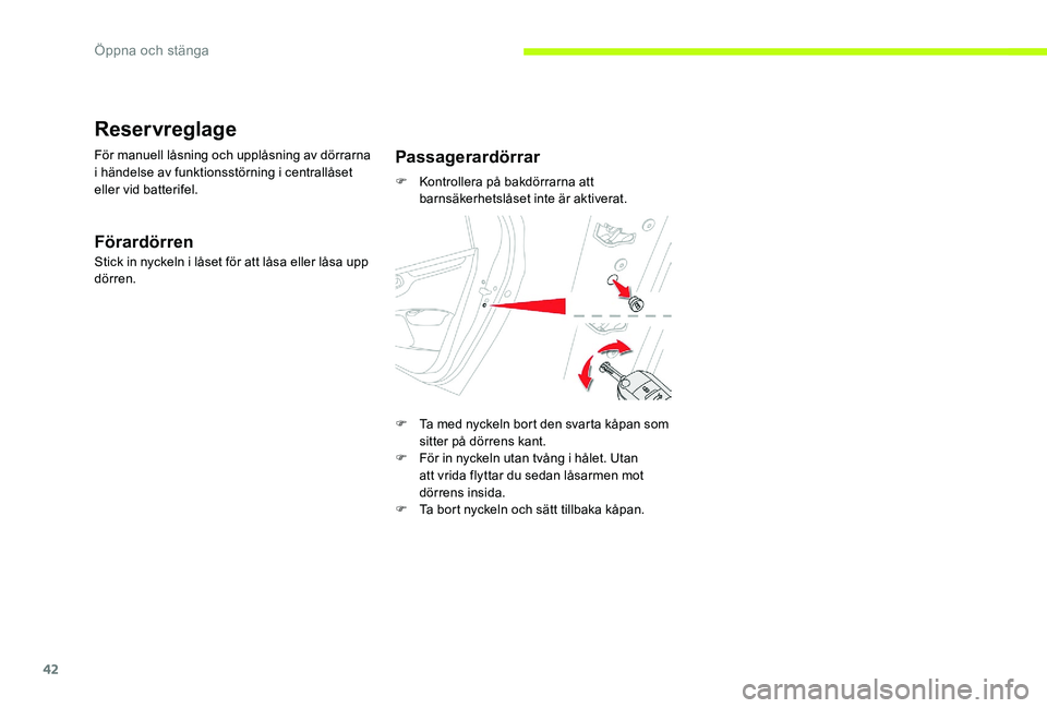 CITROEN C-ELYSÉE 2017 InstruktionsbÖcker (in Swedish) 42
Reservreglage
För manuell låsning och upplåsning av dörrarna
i händelse av funktionsstörning i centrallåset
eller vid batterifel.
Förardörren
Stick in nyckeln i låset för att låsa ell CITROEN C-ELYSÉE 2017 InstruktionsbÖcker (in Swedish) 42
Reservreglage
För manuell låsning och upplåsning av dörrarna
i händelse av funktionsstörning i centrallåset
eller vid batterifel.
Förardörren
Stick in nyckeln i låset för att låsa ell
