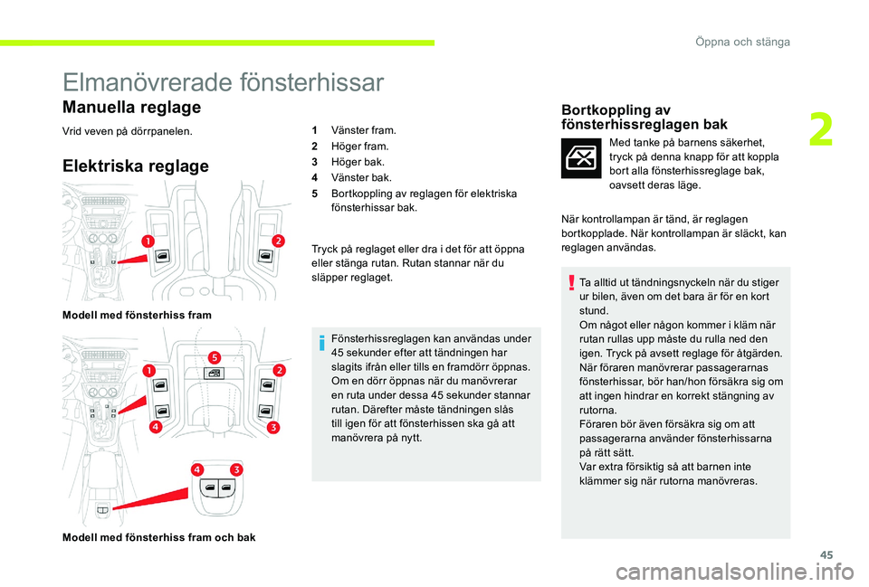 CITROEN C-ELYSÉE 2017 InstruktionsbÖcker (in Swedish) 45
Elmanövrerade fönsterhissar
Manuella reglage
Vrid veven på dörrpanelen.
Elektriska reglage
Modell med fönsterhiss fram
Modell med fönsterhiss fram och bak1
Vänster fram.
2 Höger fram.
3 Hö CITROEN C-ELYSÉE 2017 InstruktionsbÖcker (in Swedish) 45
Elmanövrerade fönsterhissar
Manuella reglage
Vrid veven på dörrpanelen.
Elektriska reglage
Modell med fönsterhiss fram
Modell med fönsterhiss fram och bak1
Vänster fram.
2 Höger fram.
3 Hö