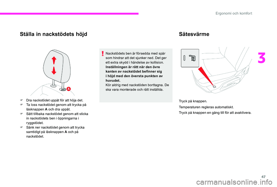 CITROEN C-ELYSÉE 2017 InstruktionsbÖcker (in Swedish) 47
Ställa in nackstödets höjd
Nackstödets ben är försedda med spår
som hindrar att det sjunker ned. Det ger
ett extra skydd i händelse av kollision.
Inställningen är rätt när den övre
CITROEN C-ELYSÉE 2017 InstruktionsbÖcker (in Swedish) 47
Ställa in nackstödets höjd
Nackstödets ben är försedda med spår
som hindrar att det sjunker ned. Det ger
ett extra skydd i händelse av kollision.
Inställningen är rätt när den övre