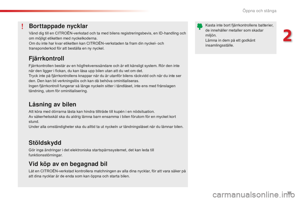 CITROEN C-ELYSÉE 2016 InstruktionsbÖcker (in Swedish) 33
C-Elysee_sv_Chap02_ouvertures_ed01-2014
Borttappade nycklar
Vänd dig till en CITROËN-verkstad och ta med bilens registreringsbevis, en ID-handling och
om möjligt etiketten med nyckelkoderna.
Om CITROEN C-ELYSÉE 2016 InstruktionsbÖcker (in Swedish) 33
C-Elysee_sv_Chap02_ouvertures_ed01-2014
Borttappade nycklar
Vänd dig till en CITROËN-verkstad och ta med bilens registreringsbevis, en ID-handling och
om möjligt etiketten med nyckelkoderna.
Om