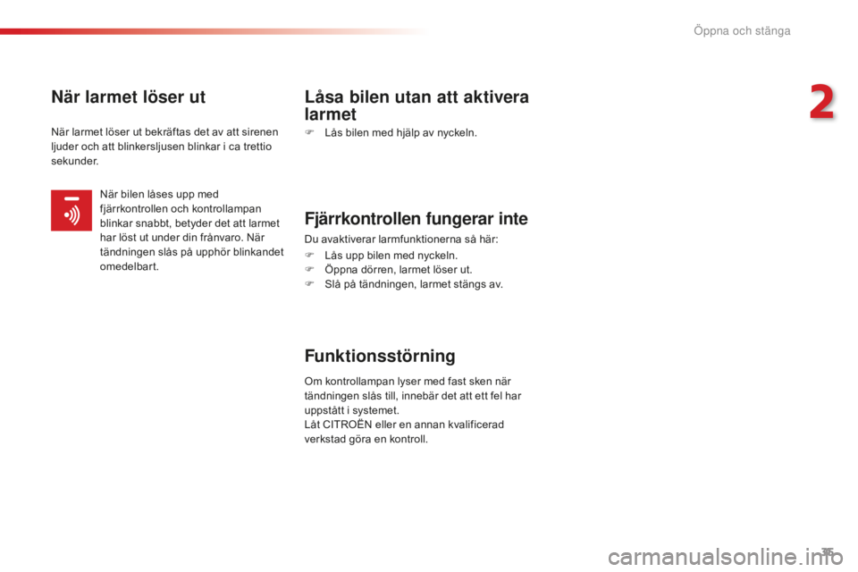 CITROEN C-ELYSÉE 2016 InstruktionsbÖcker (in Swedish) 35
C-Elysee_sv_Chap02_ouvertures_ed01-2014
När larmet löser utLåsa bilen utan att aktivera
larmet
F Lås bilen med hjälp av nyckeln.
Fjärrkontrollen fungerar inte
Du avaktiverar larmfunktionerna CITROEN C-ELYSÉE 2016 InstruktionsbÖcker (in Swedish) 35
C-Elysee_sv_Chap02_ouvertures_ed01-2014
När larmet löser utLåsa bilen utan att aktivera
larmet
F Lås bilen med hjälp av nyckeln.
Fjärrkontrollen fungerar inte
Du avaktiverar larmfunktionerna